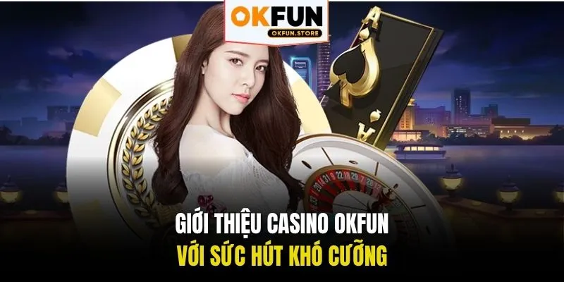 Giới thiệu casino OKFUN với sức hút khó cưỡng