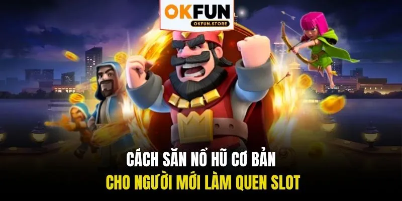 Cách săn nổ hũ cơ bản cho người mới làm quen slot