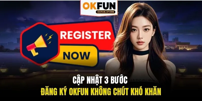Cập nhật 3 bước đăng ký OKFUN không chút khó khăn