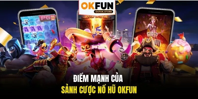Điểm mạnh của sảnh cược Nổ Hũ OKFUN