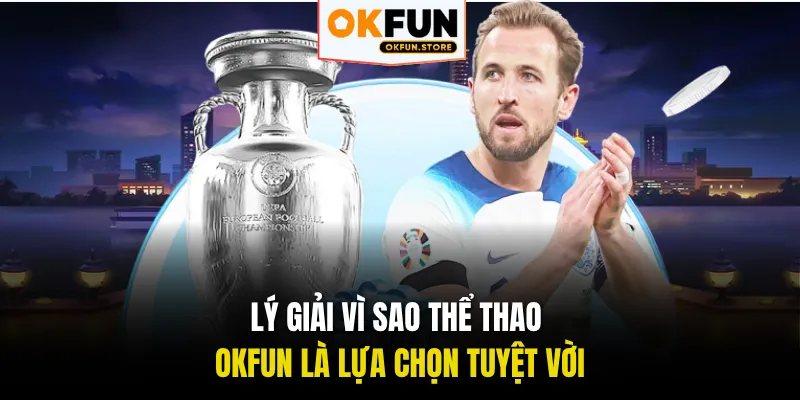 Lý giải vì sao thể thao OKFUN là lựa chọn tuyệt vời