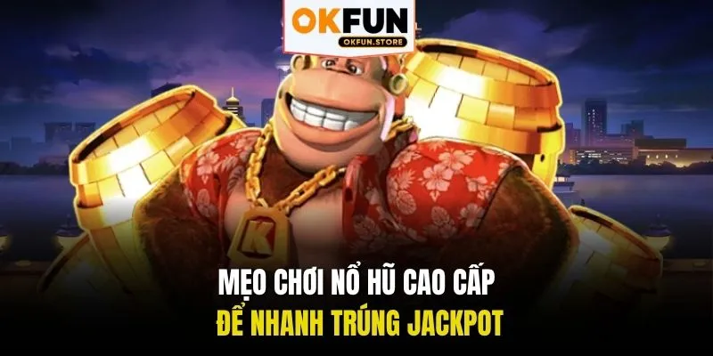 Mẹo chơi nổ hũ cao cấp để nhanh trúng Jackpot