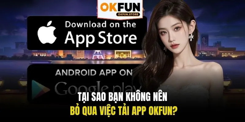 Tại sao bạn không nên bỏ qua việc tải app OKFUN?