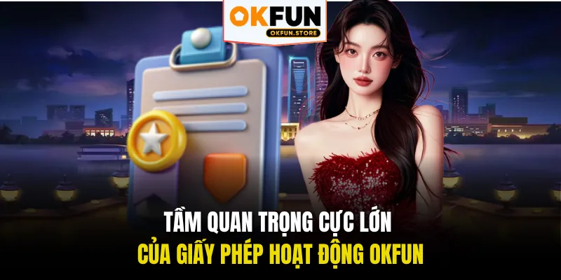 Tầm quan trọng cực lớn của giấy phép hoạt động OKFUN