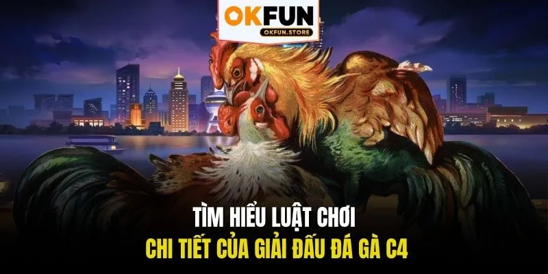 Tìm hiểu luật chơi chi tiết của giải đấu đá gà C4